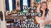 How To Decorate With Vintage And Antiques Budget Friendly Interior Design Tips Cozy Home Tour